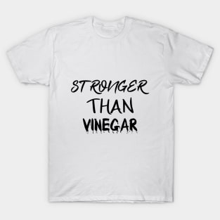 STRONGER THAN VINEGAR T-Shirt